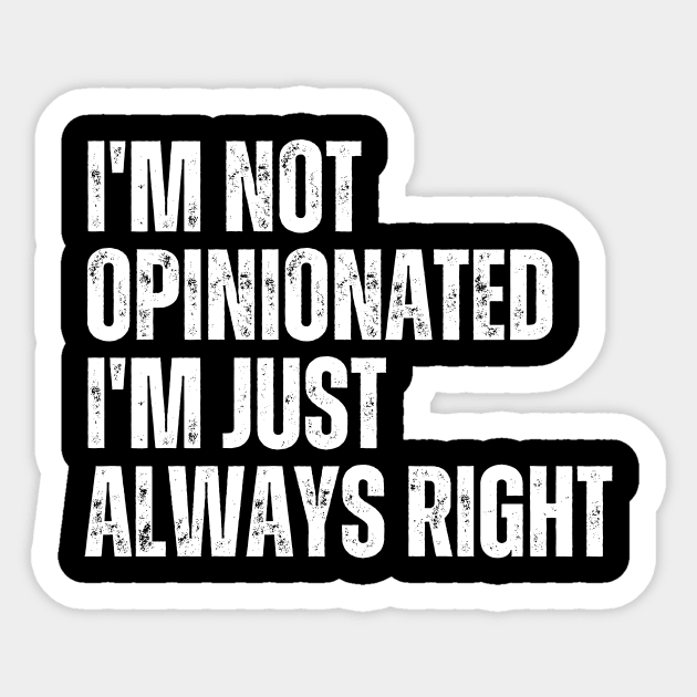 I'm Not Opinionated I'm Just Always Right Sticker by Trandkeraka